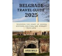 BELGRADE TRAVEL GUIDE 2025: Discover the Heart of Serbia History, Culture, and Vibrant City Life