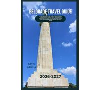 BELGRADE TRAVEL GUIDE 2026-2027: “A COMPLETE INSIDER TRAVEL GUIDE TO BELGRADE, SERBIA - TOP THINGS TO DO, COST OF LIVING, NEIGHBOURHOODS, SAFETY TIPS, LOCAL FOOD,DAY TRIPS AND SMART BUDGET TRAVEL