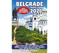 BELGRADE TRAVEL GUIDE 2026: Discover Serbia’s Capital: Sights, Hidden Gems, Cuisine, Nightlife, Scenic Excursions, Arts, and Smart Travel Tips for a ... Foodies, and Culture Seekers in the Balkans