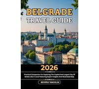 Belgrade Travel Guide: 2026 Practical Companion For Exploring The Capital And Largest City Of Serbia Like A Local Featuring Expert Insights And Illustrated Map