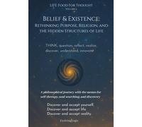 Belief & Existence: Rethinking Purpose, Religion, and the Hidden Structures of Life