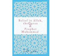 Belief in Allah, the Quran and Prophet Muhammad: Reasons why you should believe in Islam