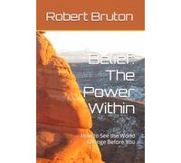 Belief: The Power Within: How to See the World Change Before You