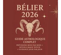 Bélier 2026 - Guide Astrologique Complet : Prévisions Mois par Mois + Rituels Magic Witch + Guidance Jour par Jour: Horoscope 2026 du Bélier : Amour, Travail, Famille, Énergie + Mantras & Rituels