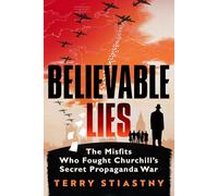 Believable Lies: The Misfits Who Fought Churchill's Secret Propaganda War