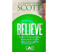 Believe: 21 Keys to Realigning Your Belief System with God’s Word