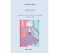 Believe - accepter que rien n'existe pour comprendre que tout existe - Camille Vidacek - Unicite - broché - Essai