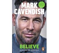 Believe: Achieving the Impossible - How cycling's greatest sprinter made history at the Tour de France