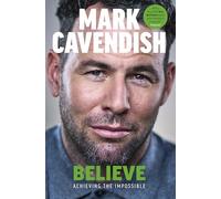 Believe: Achieving the Impossible - How cycling's greatest sprinter made history at the Tour de France