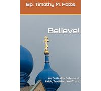 Believe!: An Orthodox Defense of Faith, Tradition, and Truth