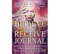 Believe and Receive Journal: Record 365 Days of Attaining Your Deepest Desires By Using the 40 Laws of Nature