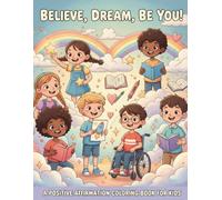 Believe, Dream, Be You!: A Positive Affirmation Coloring Book for Kids Ages 5-10: Featuring “I Am,” “I Can,” “I Believe,” and More
