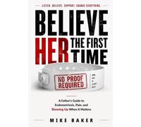 Believe Her The First Time: A Father’s Guide to Endometriosis, Pain, and Showing Up When It Matters