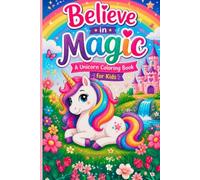 Believe in Magic - A Unicorn Coloring Book for Kids: 24 Enchanting Unicorn Adventures Filled with Flowers, Rainbows, Mermaids, Pegasus Friends, and Magical Fun | Perfect for Ages 4-8