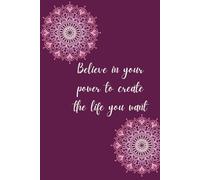 believe in your power to create the life you want: : Daily Planner
