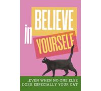 Believe in Yourself ...even when no one else does, especially your cat: A Funny & Motivational Lined Notebook with Black Cat