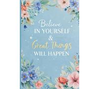 Believe In Yourself & Great Things Will Happen: Funny, Cute, Motivational Gift Notebook Journal for Friends and Family