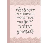 Believe in Yourself More Than You Doubt Yourself: A Motivational Notebook To Write In
