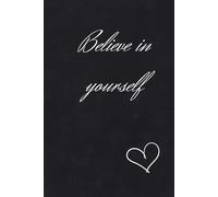 Believe in yourself: Notebook to Write In for Men - Women, Positive Affirmation, Motivation And Inspiration Journal
