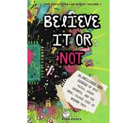 BELIEVE IT OR NOT: 99 Unfiltered True Stories of Epic Fails, Shady Secrets, and The Real, Bloody Cost of Modern Tech