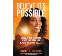Believe It's Possible: Conquer Your Mountains, Blaze Your Trail, and Achieve Uncommon Success