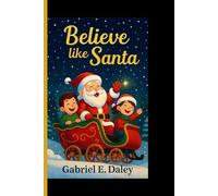 BELIEVE LIKE SANTA: The secret of the North star - A holiday tale that teaches the greatest magic of all - believing in yourself