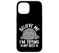 Believe Me I'm Trying My Best Cat Humour Coque pour iPhone 15