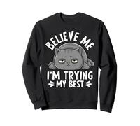 Believe Me I'm Trying My Best Cat Humour Sweatshirt