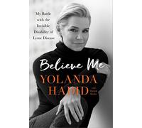 Believe Me: My Battle With the Invisible Disability of Lyme Disease