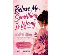 Believe Me, Something Is Wrong: A Woman's Guide to Getting Answers for Heavy, Painful, and Dismissed Periods