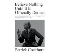 Believe Nothing Until It Is Officially Denied: Claud Cockburn and the Invention of Guerrilla Journalism