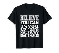 Believe ThatYou Can and You are Halfway There Inspiration T-Shirt