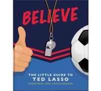 Believe The Little Guide to Ted Lasso by Orange Hippo Orange Hippo (Auteur)