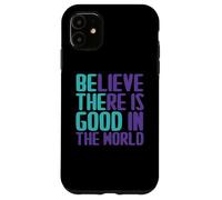 Believe There is Good in The World Sign Good Believe Citations Coque pour iPhone 11