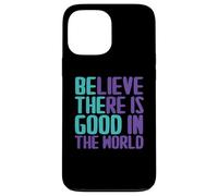Believe There is Good in The World Sign Good Believe Citations Coque pour iPhone 13 Pro Max