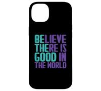 Believe There is Good in The World Sign Good Believe Citations Coque pour iPhone 14 Plus