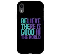 Believe There is Good in The World Sign Good Believe Citations Coque pour iPhone XR