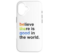 Believe There's Good in The World Sign,Be Good in The World Coque pour iPhone 16
