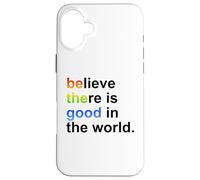 Believe There's Good in The World Sign,Be Good in The World Coque pour iPhone 16 Plus