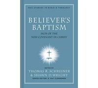Believer's Baptism: Sign of the New Covenant in Christ