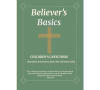Believer's Basics: Children's Catechism: Questions & Answers About The Christian Faith
