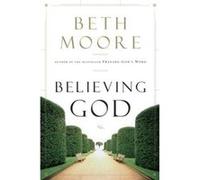 Believing God by Beth Moore Beth Moore (Auteur)