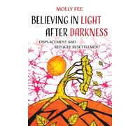 Believing in Light after Darkness Displacement and Refugee Resettlement - Molly Fee - University of California Press - ebook (ePub) - Livre