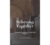 Believing Together: Putting The Apostles' Creed into Practice