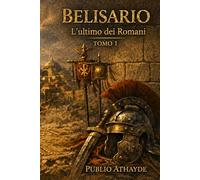 Belisario: L’ultimo dei Romani - Tomo 1