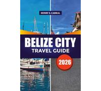BELIZE CITY TRAVEL GUIDE 2026: Explore Belize City Like a Local with Insider Tips, Historic Landmarks, Day Trips & Cultural Experiences