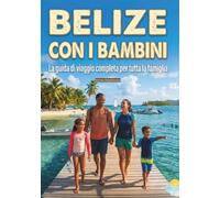 Belize con i bambini: Un viaggio a colori alla scoperta del gioiello dei Caraibi (Barriera Corallina e giungla Maya): un'avventura indimenticabile con la famiglia, completa di mappe e fotografie.
