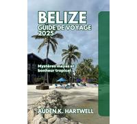 BELIZE GUIDE DE VOYAGE 2025: Mystères mayas et bonheur tropical