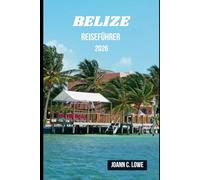 BELIZE REISEFÜHRER 2026: Entdecken Sie ungezähmte Schönheit, tauchen Sie ein in die Kultur und erleben Sie eine Reise jenseits des Gewöhnlichen