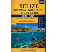 BELIZE SCUBA DIVING & SNORKELING TRAVEL GUIDE 2026-2027: Explore the Great Blue Hole, Belize Barrier Reef, Island Dive Sites, Coral Reefs, Marine Life & Practical Trip Planning